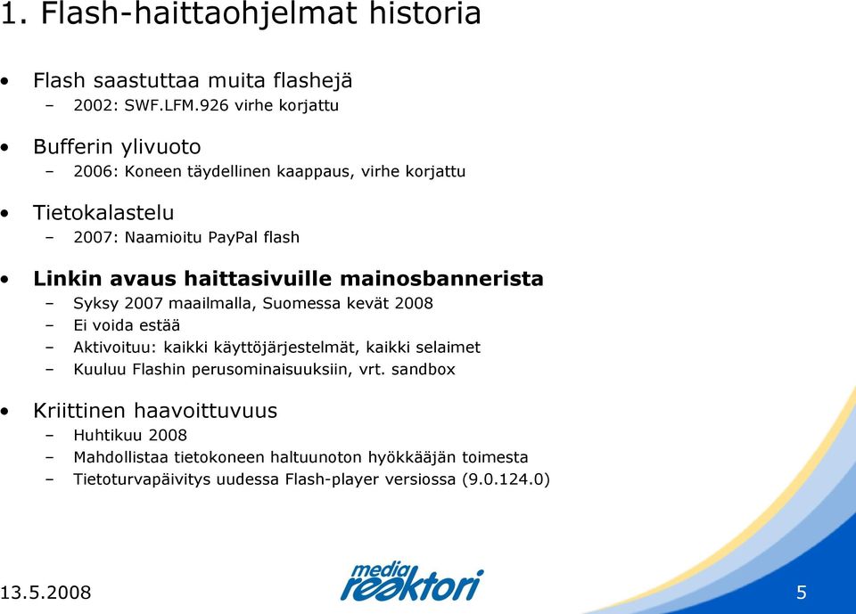 haittasivuille mainosbannerista Syksy 2007 maailmalla, Suomessa kevät 2008 Ei voida estää Aktivoituu: kaikki käyttöjärjestelmät, kaikki selaimet