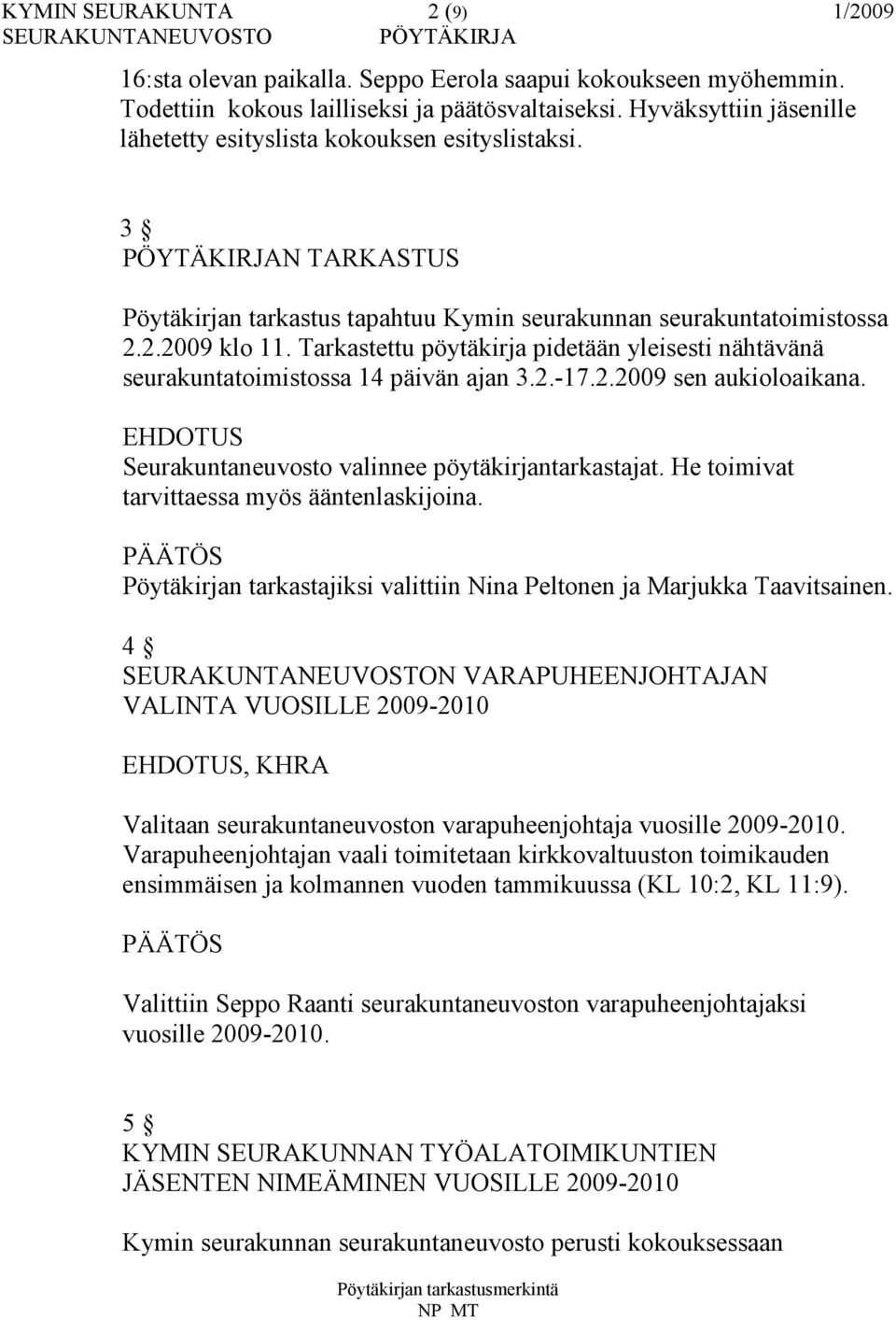 Tarkastettu pöytäkirja pidetään yleisesti nähtävänä seurakuntatoimistossa 14 päivän ajan 3.2.-17.2.2009 sen aukioloaikana. EHDOTUS Seurakuntaneuvosto valinnee pöytäkirjantarkastajat.