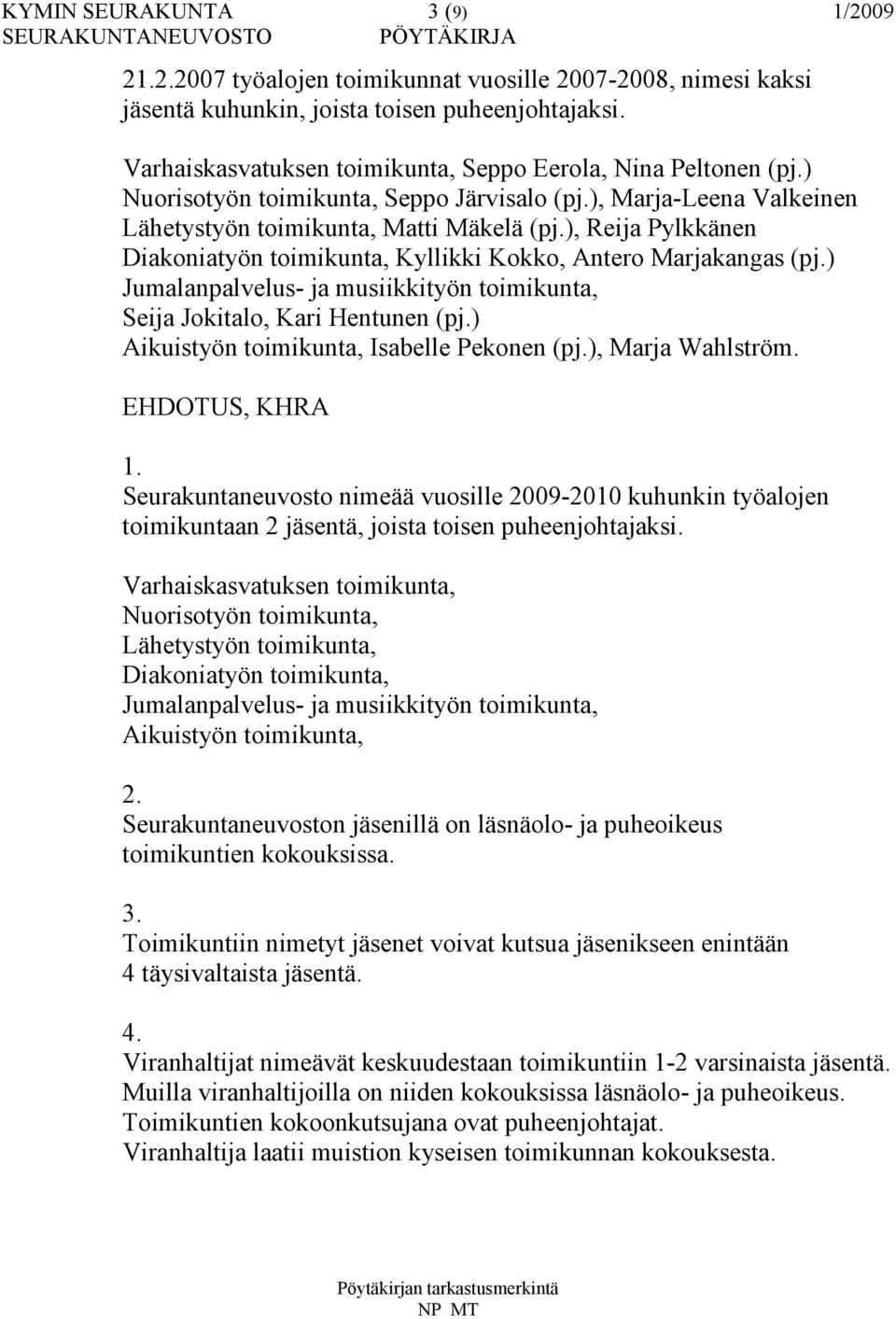 ), Reija Pylkkänen Diakoniatyön toimikunta, Kyllikki Kokko, Antero Marjakangas (pj.) Jumalanpalvelus- ja musiikkityön toimikunta, Seija Jokitalo, Kari Hentunen (pj.