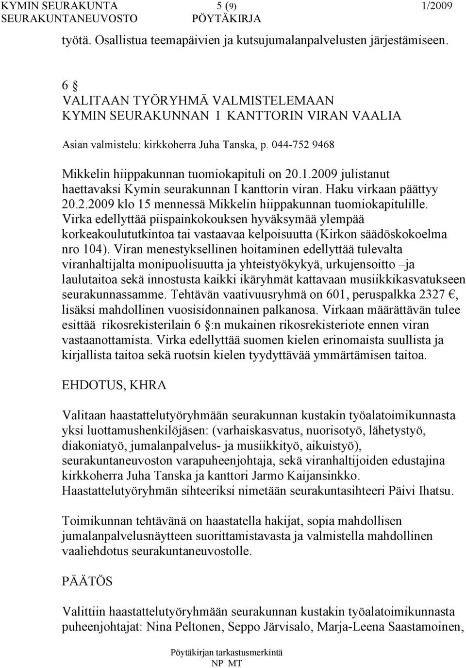 2009 julistanut haettavaksi Kymin seurakunnan I kanttorin viran. Haku virkaan päättyy 20.2.2009 klo 15 mennessä Mikkelin hiippakunnan tuomiokapitulille.