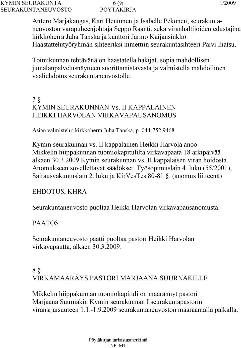 Toimikunnan tehtävänä on haastatella hakijat, sopia mahdollisen jumalanpalvelusnäytteen suorittamistavasta ja valmistella mahdollinen vaaliehdotus seurakuntaneuvostolle. 7 KYMIN SEURAKUNNAN Vs.