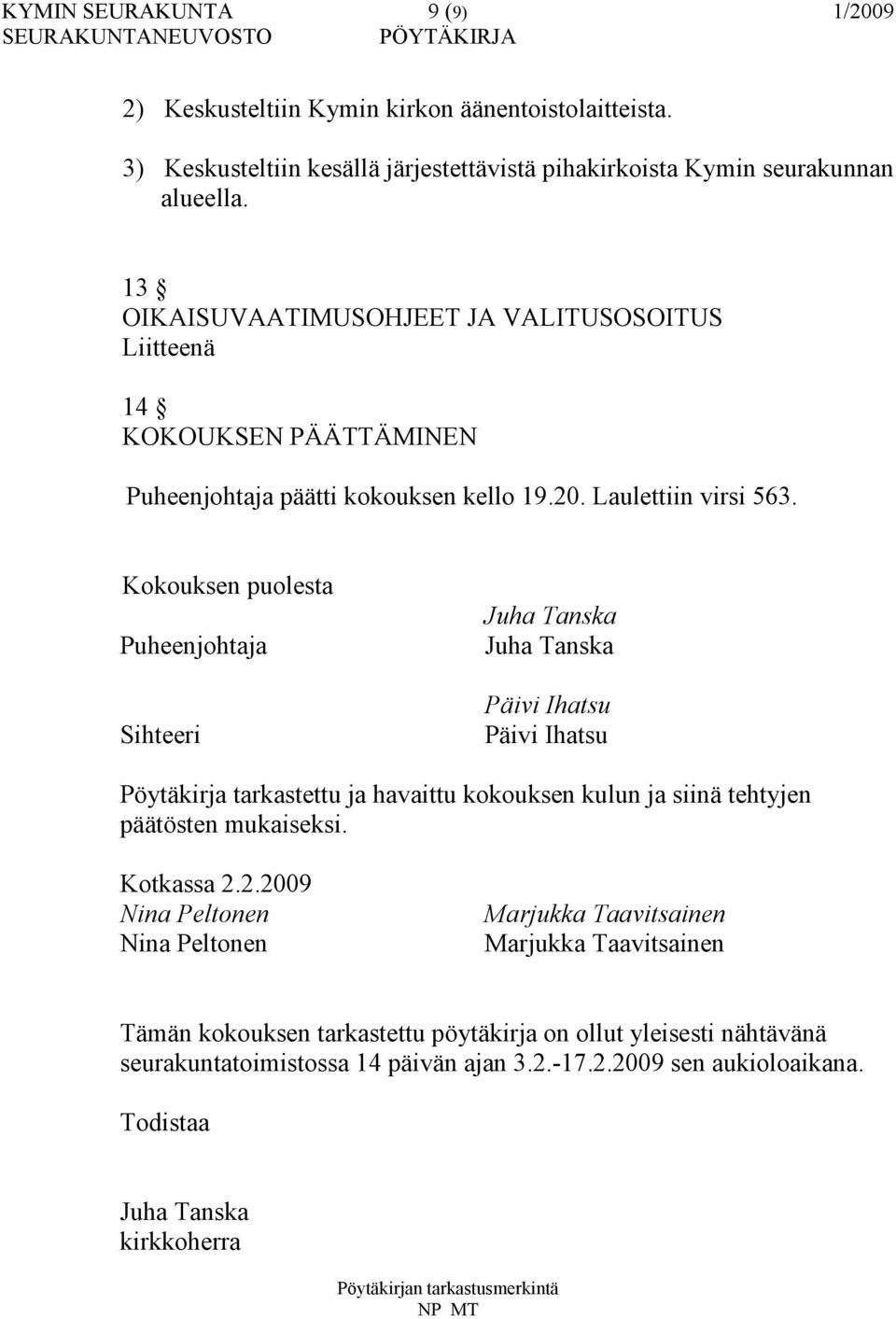 Kokouksen puolesta Puheenjohtaja Sihteeri Juha Tanska Juha Tanska Päivi Ihatsu Päivi Ihatsu Pöytäkirja tarkastettu ja havaittu kokouksen kulun ja siinä tehtyjen päätösten mukaiseksi.