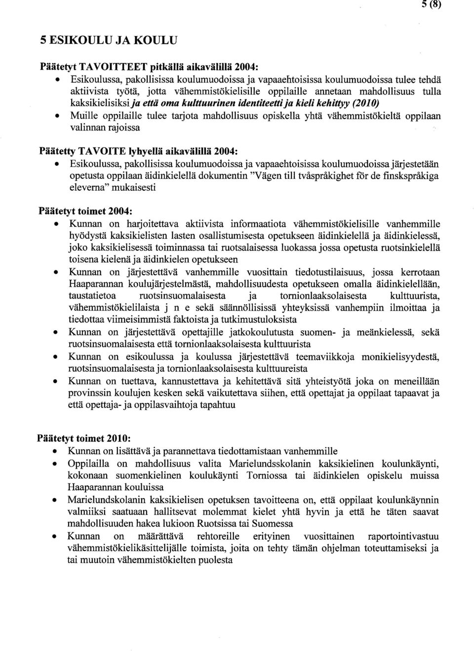 vähemmistökieltä oppilaan valinnan rajoissa Päätetty TAVOITE lyhyellä aikavälillä 2004: Esikoulussa, pakollisissa koulumuodoissa j a vapaaehtoisissa koulumuodoissa j ärj estetään opetusta oppilaan