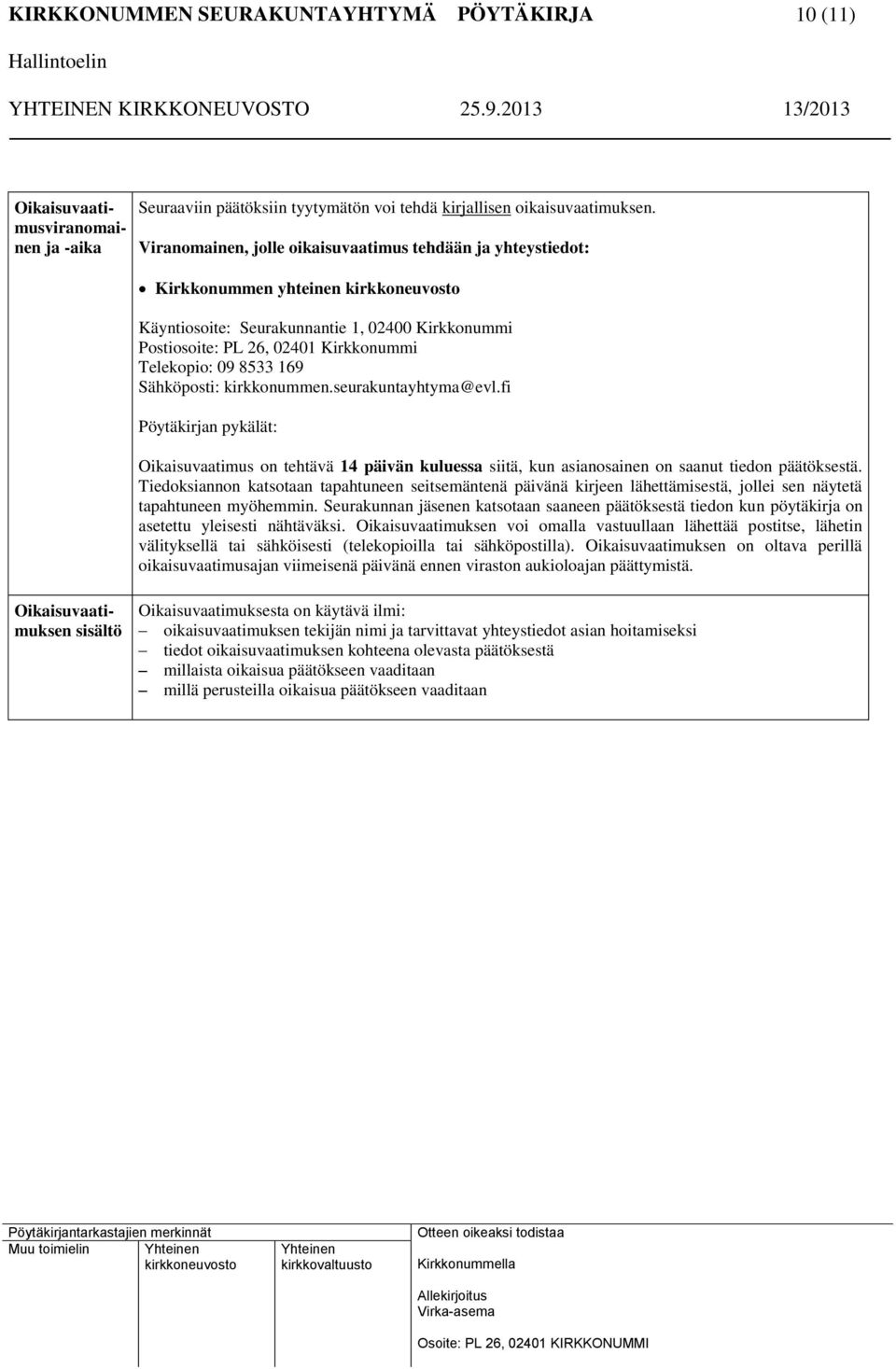 Sähköposti: kirkkonummen.seurakuntayhtyma@evl.fi Pöytäkirjan pykälät: Oikaisuvaatimus on tehtävä 14 päivän kuluessa siitä, kun asianosainen on saanut tiedon päätöksestä.