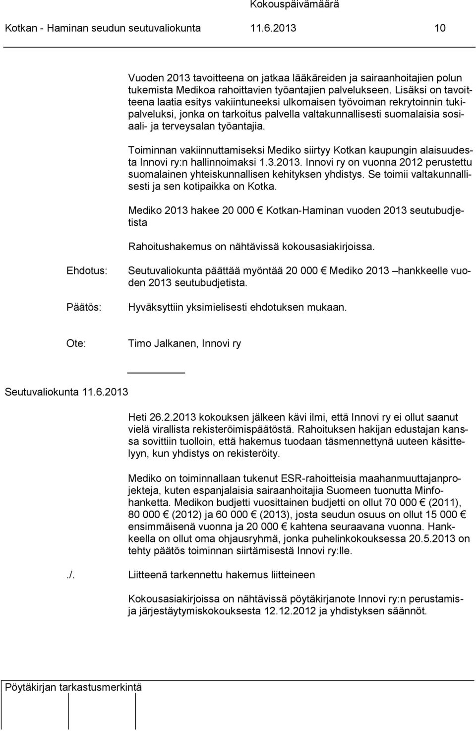 Toiminnan vakiinnuttamiseksi Mediko siirtyy Kotkan kaupungin alaisuudesta Innovi ry:n hallinnoimaksi 1.3.2013. Innovi ry on vuonna 2012 perustettu suomalainen yhteiskunnallisen kehityksen yhdistys.