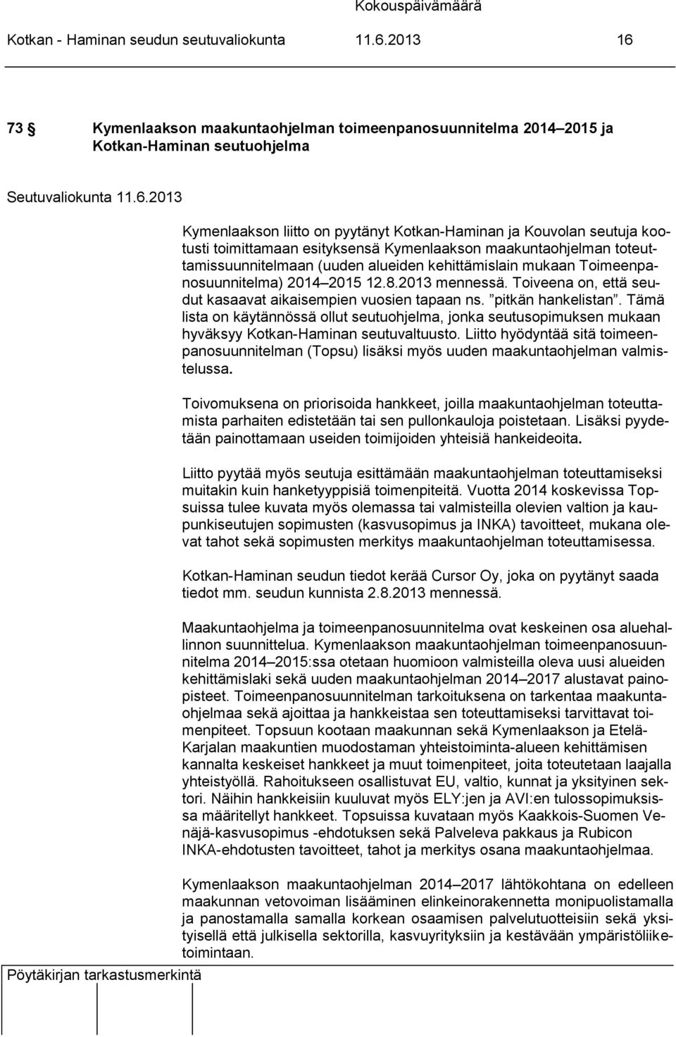 esityksensä Kymenlaakson maakuntaohjelman toteuttamissuunnitelmaan (uuden alueiden kehittämislain mukaan Toimeenpanosuunnitelma) 2014 2015 12.8.2013 mennessä.