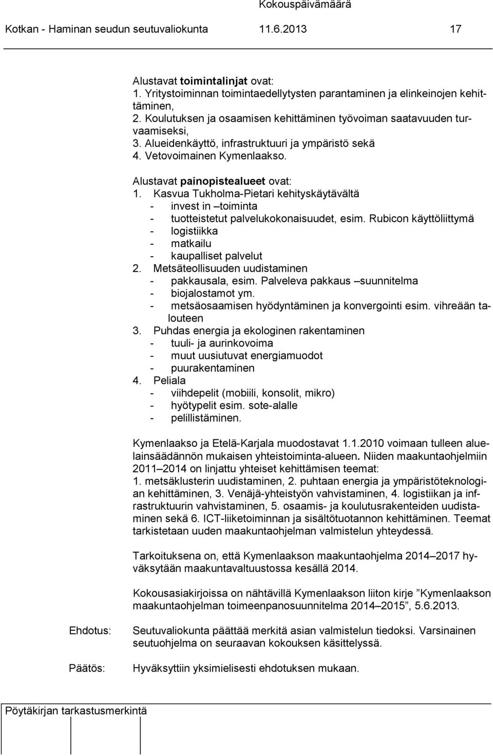 Kasvua Tukholma-Pietari kehityskäytävältä - invest in toiminta - tuotteistetut palvelukokonaisuudet, esim. Rubicon käyttöliittymä - logistiikka - matkailu - kaupalliset palvelut 2.