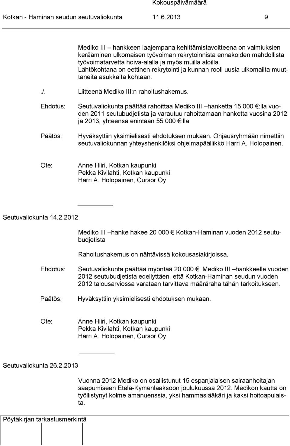 Lähtökohtana on eettinen rekrytointi ja kunnan rooli uusia ulkomailta muuttaneita asukkaita kohtaan../. Liitteenä Mediko III:n rahoitushakemus.