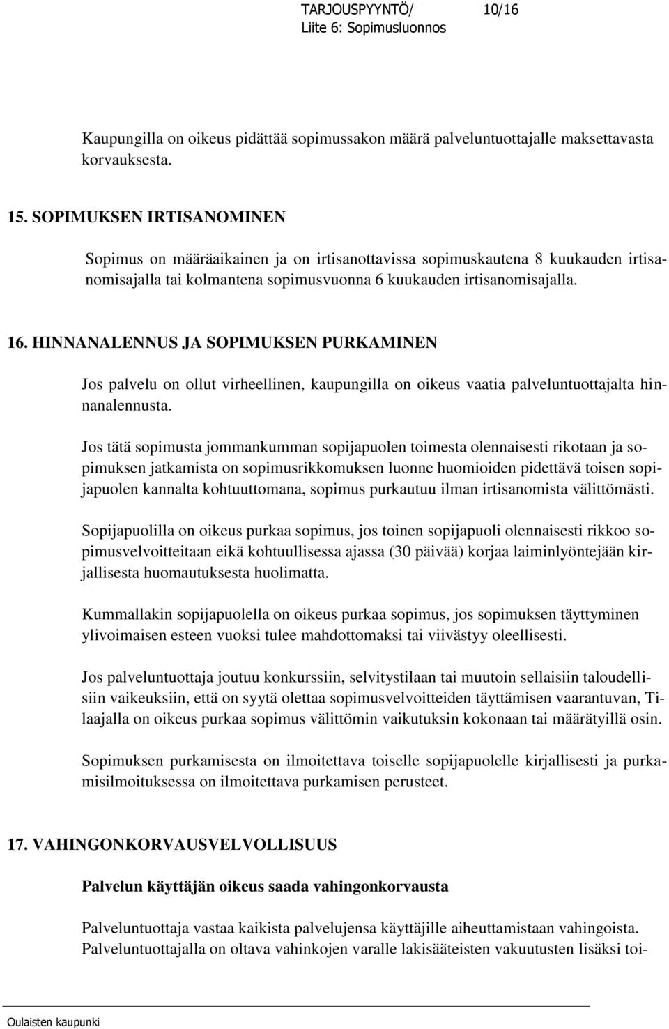 HINNANALENNUS JA SOPIMUKSEN PURKAMINEN Jos palvelu on ollut virheellinen, kaupungilla on oikeus vaatia palveluntuottajalta hinnanalennusta.