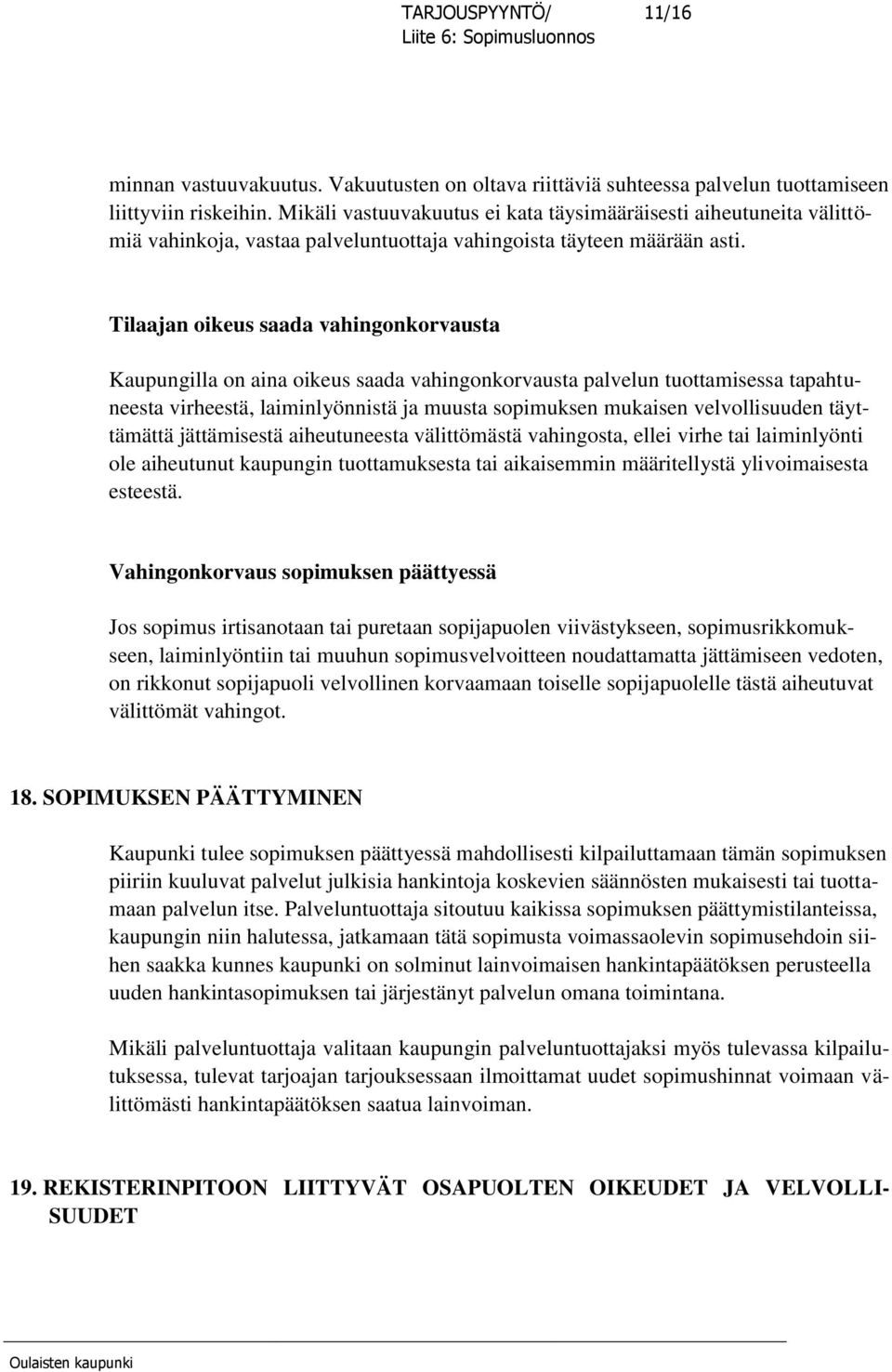 Tilaajan oikeus saada vahingonkorvausta Kaupungilla on aina oikeus saada vahingonkorvausta palvelun tuottamisessa tapahtuneesta virheestä, laiminlyönnistä ja muusta sopimuksen mukaisen velvollisuuden