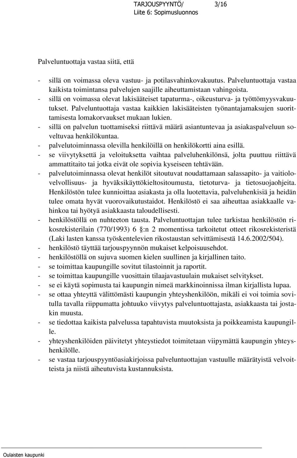 Palveluntuottaja vastaa kaikkien lakisääteisten työnantajamaksujen suorittamisesta lomakorvaukset mukaan lukien.