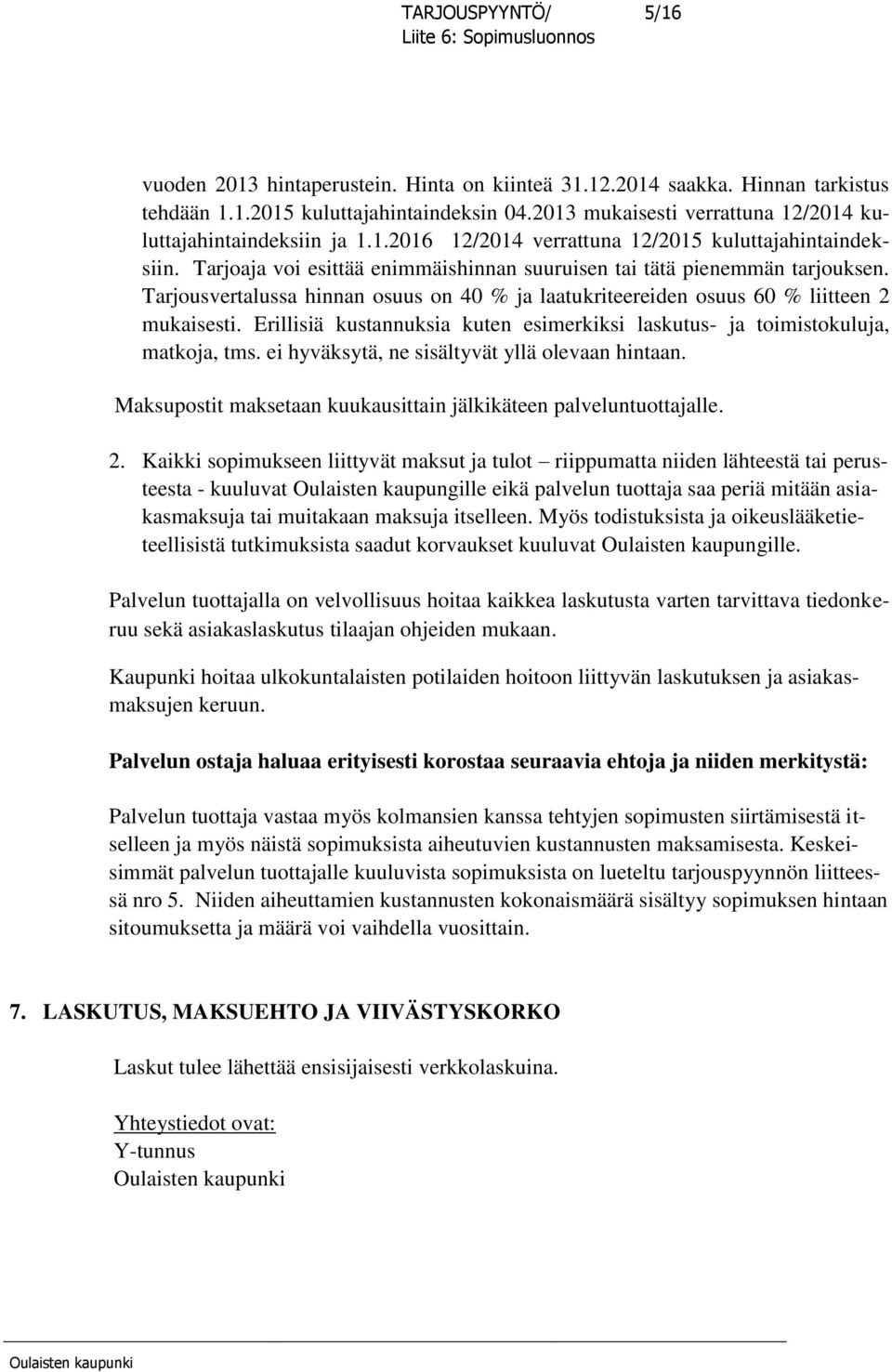 Erillisiä kustannuksia kuten esimerkiksi laskutus- ja toimistokuluja, matkoja, tms. ei hyväksytä, ne sisältyvät yllä olevaan hintaan.