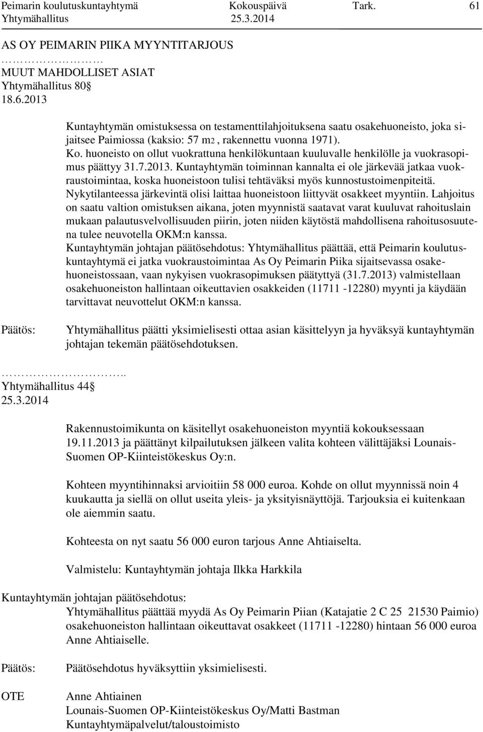 Kuntayhtymän toiminnan kannalta ei ole järkevää jatkaa vuokraustoimintaa, koska huoneistoon tulisi tehtäväksi myös kunnostustoimenpiteitä.