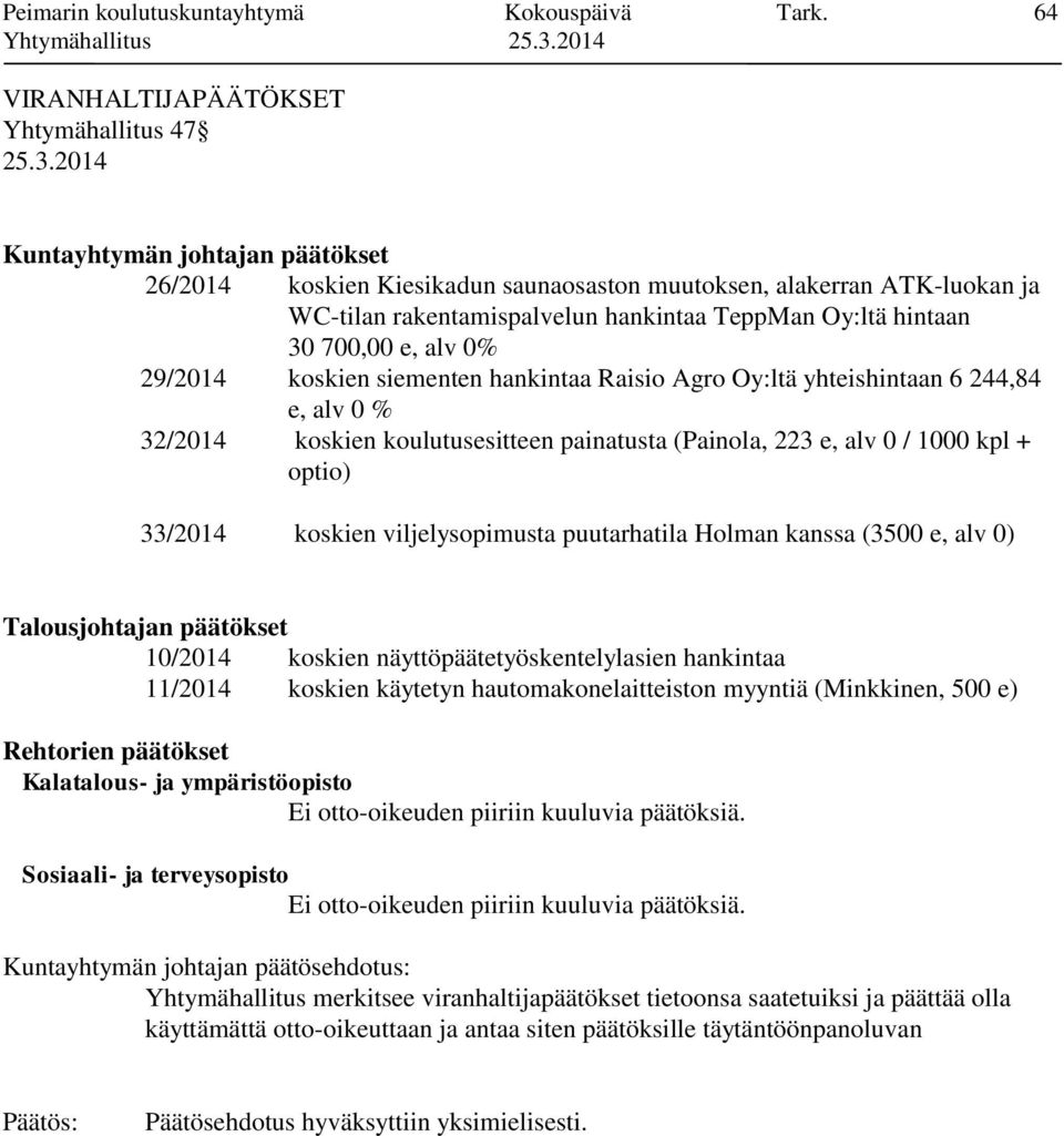 Oy:ltä hintaan 30 700,00 e, alv 0% 29/2014 koskien siementen hankintaa Raisio Agro Oy:ltä yhteishintaan 6 244,84 e, alv 0 % 32/2014 koskien koulutusesitteen painatusta (Painola, 223 e, alv 0 / 1000