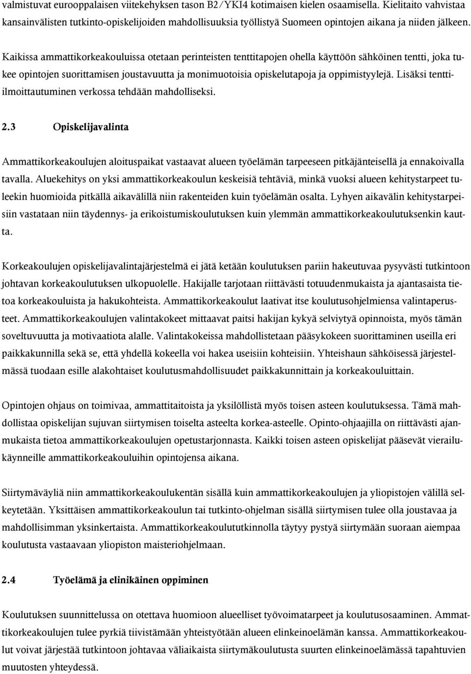 Kaikissa ammattikorkeakouluissa otetaan perinteisten tenttitapojen ohella käyttöön sähköinen tentti, joka tukee opintojen suorittamisen joustavuutta ja monimuotoisia opiskelutapoja ja oppimistyylejä.