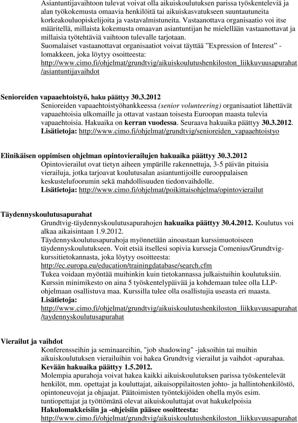 Suomalaiset vastaanottavat organisaatiot voivat täyttää Expression of Interest - lomakkeen, joka löytyy osoitteesta: http://www.cimo.
