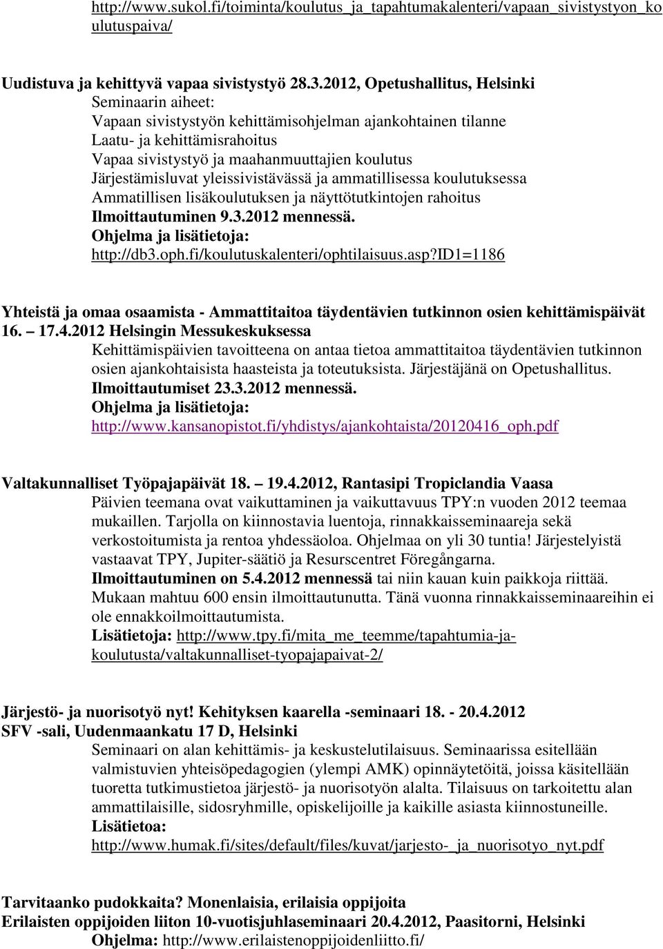 Järjestämisluvat yleissivistävässä ja ammatillisessa koulutuksessa Ammatillisen lisäkoulutuksen ja näyttötutkintojen rahoitus Ilmoittautuminen 9.3.2012 mennessä. Ohjelma ja lisätietoja: http://db3.