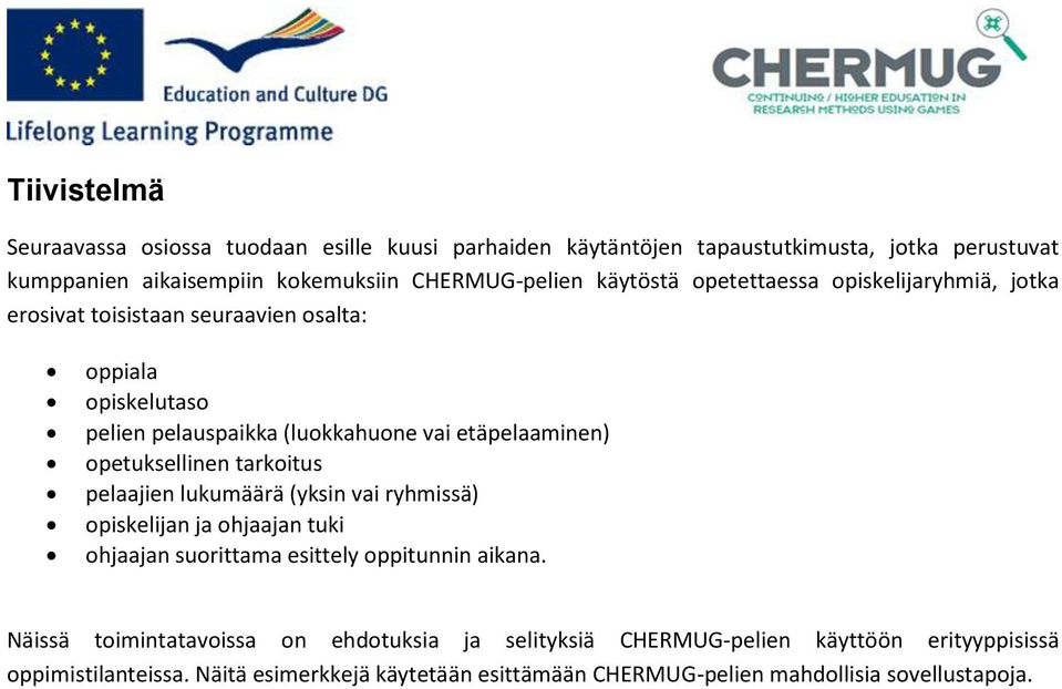 opetuksellinen tarkoitus pelaajien lukumäärä (yksin vai ryhmissä) opiskelijan ja ohjaajan tuki ohjaajan suorittama esittely oppitunnin aikana.