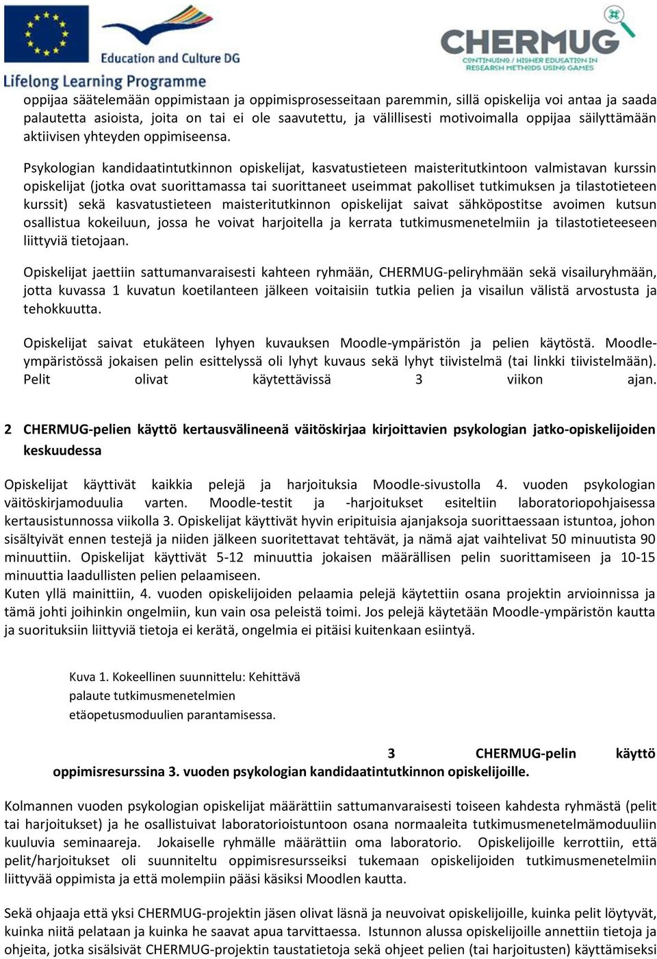 Psykologian kandidaatintutkinnon opiskelijat, kasvatustieteen maisteritutkintoon valmistavan kurssin opiskelijat (jotka ovat suorittamassa tai suorittaneet useimmat pakolliset tutkimuksen ja