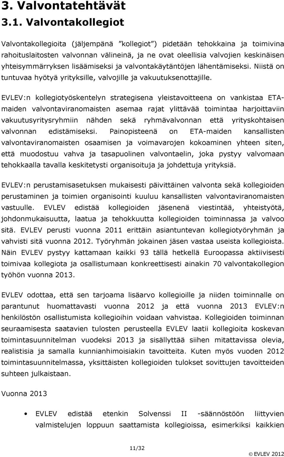 lisäämiseksi ja valvontakäytäntöjen lähentämiseksi. Niistä on tuntuvaa hyötyä yrityksille, valvojille ja vakuutuksenottajille.