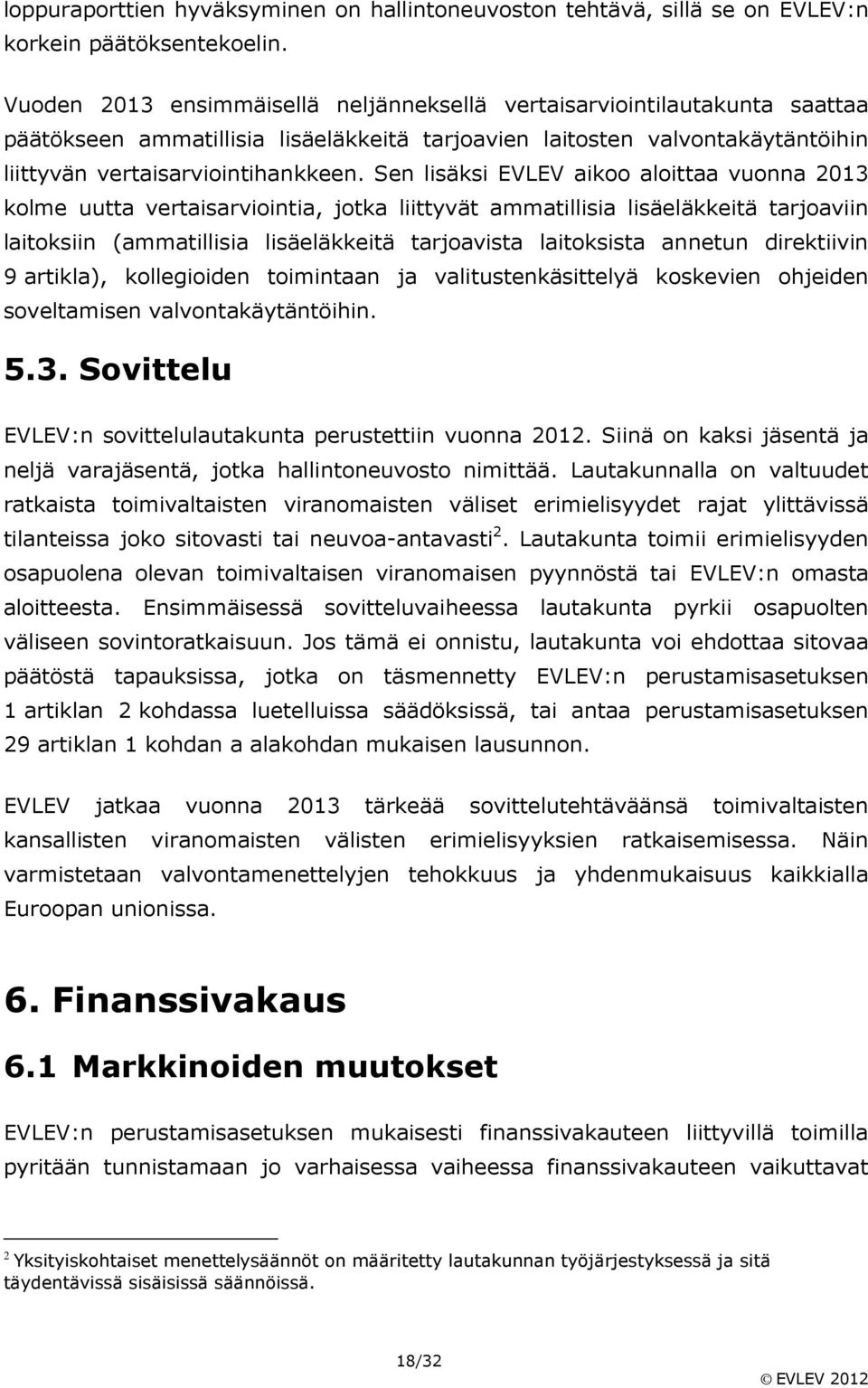 Sen lisäksi EVLEV aikoo aloittaa vuonna 2013 kolme uutta vertaisarviointia, jotka liittyvät ammatillisia lisäeläkkeitä tarjoaviin laitoksiin (ammatillisia lisäeläkkeitä tarjoavista laitoksista
