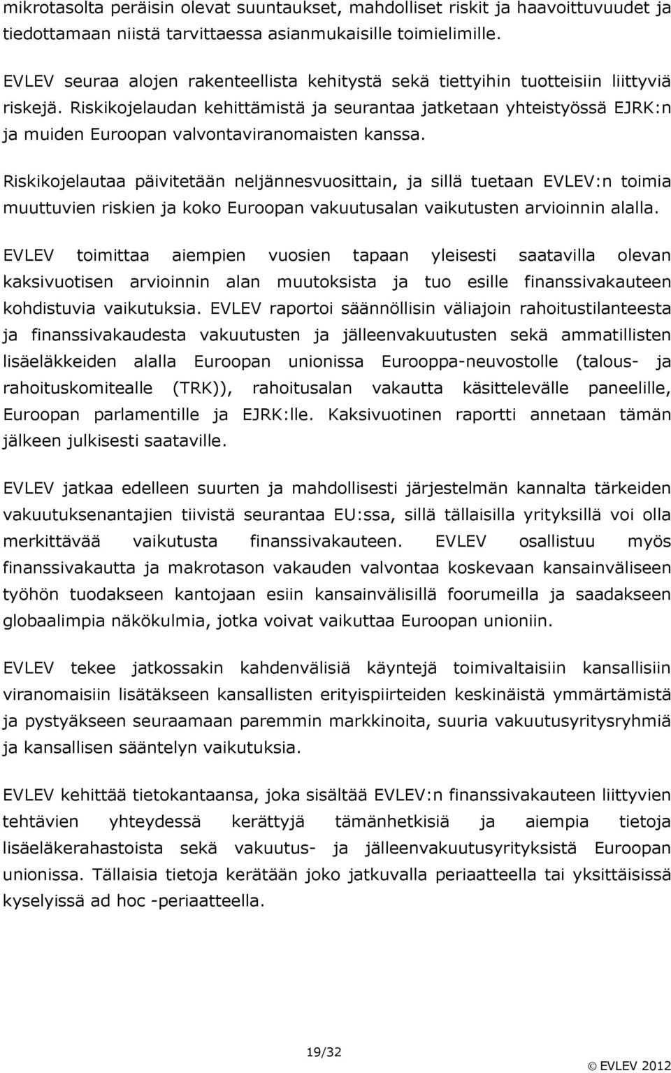 Riskikojelaudan kehittämistä ja seurantaa jatketaan yhteistyössä EJRK:n ja muiden Euroopan valvontaviranomaisten kanssa.