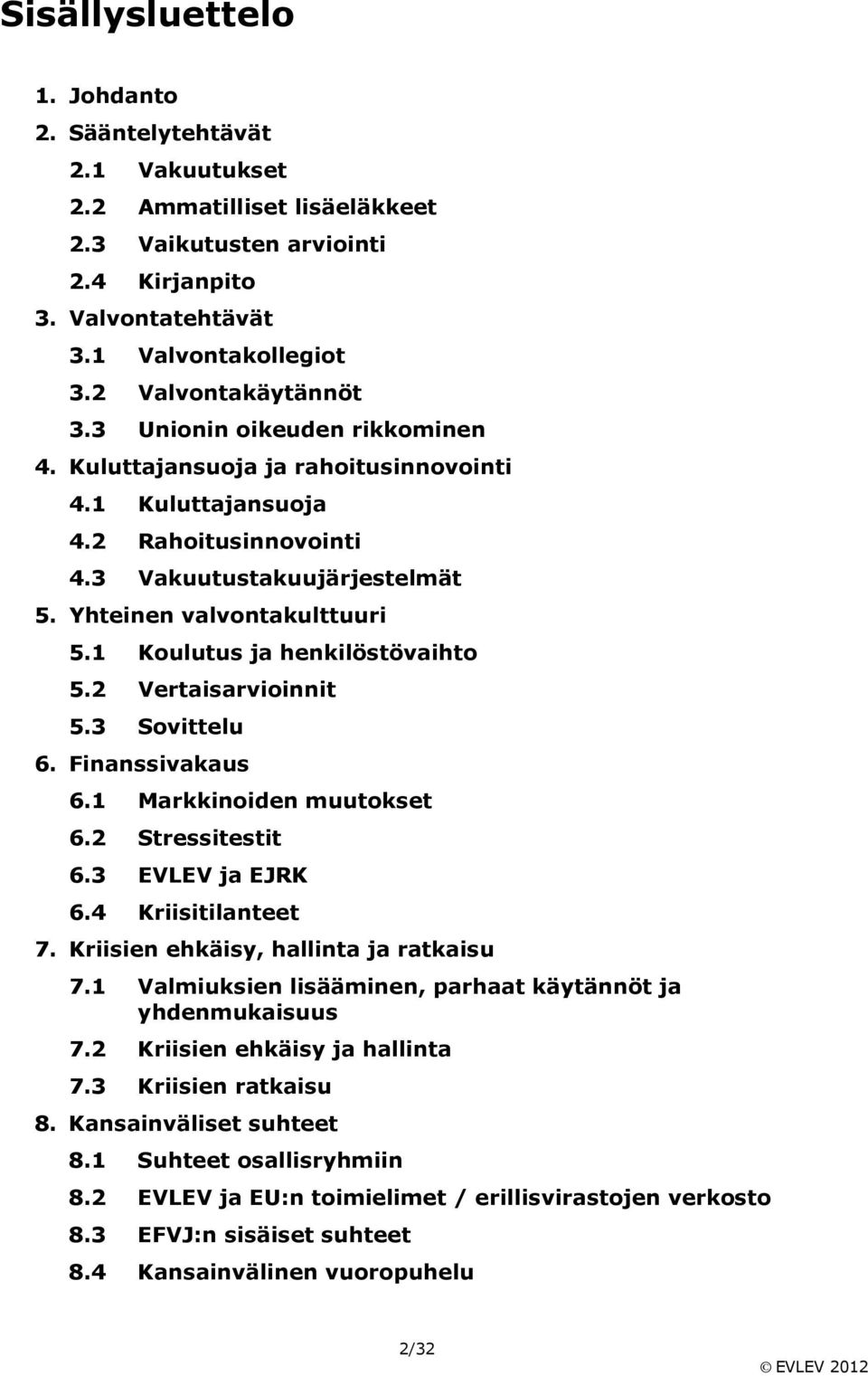 1 Koulutus ja henkilöstövaihto 5.2 Vertaisarvioinnit 5.3 Sovittelu 6. Finanssivakaus 6.1 Markkinoiden muutokset 6.2 Stressitestit 6.3 EVLEV ja EJRK 6.4 Kriisitilanteet 7.