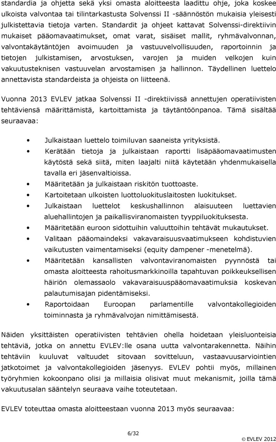 tietojen julkistamisen, arvostuksen, varojen ja muiden velkojen kuin vakuutusteknisen vastuuvelan arvostamisen ja hallinnon. Täydellinen luettelo annettavista standardeista ja ohjeista on liitteenä.