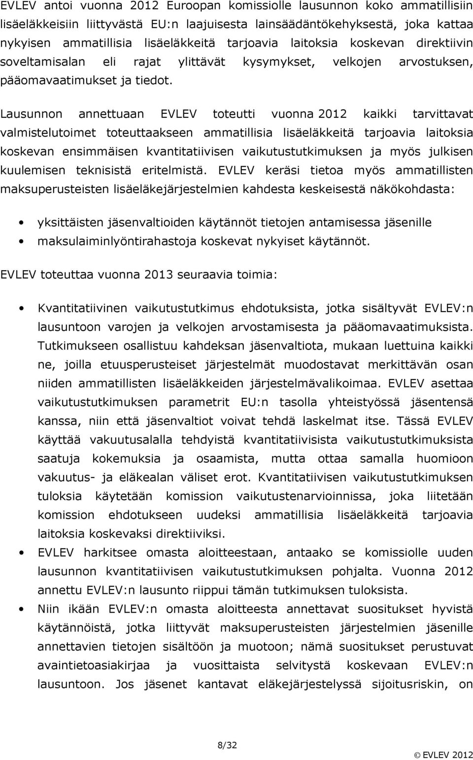 Lausunnon annettuaan EVLEV toteutti vuonna 2012 kaikki tarvittavat valmistelutoimet toteuttaakseen ammatillisia lisäeläkkeitä tarjoavia laitoksia koskevan ensimmäisen kvantitatiivisen