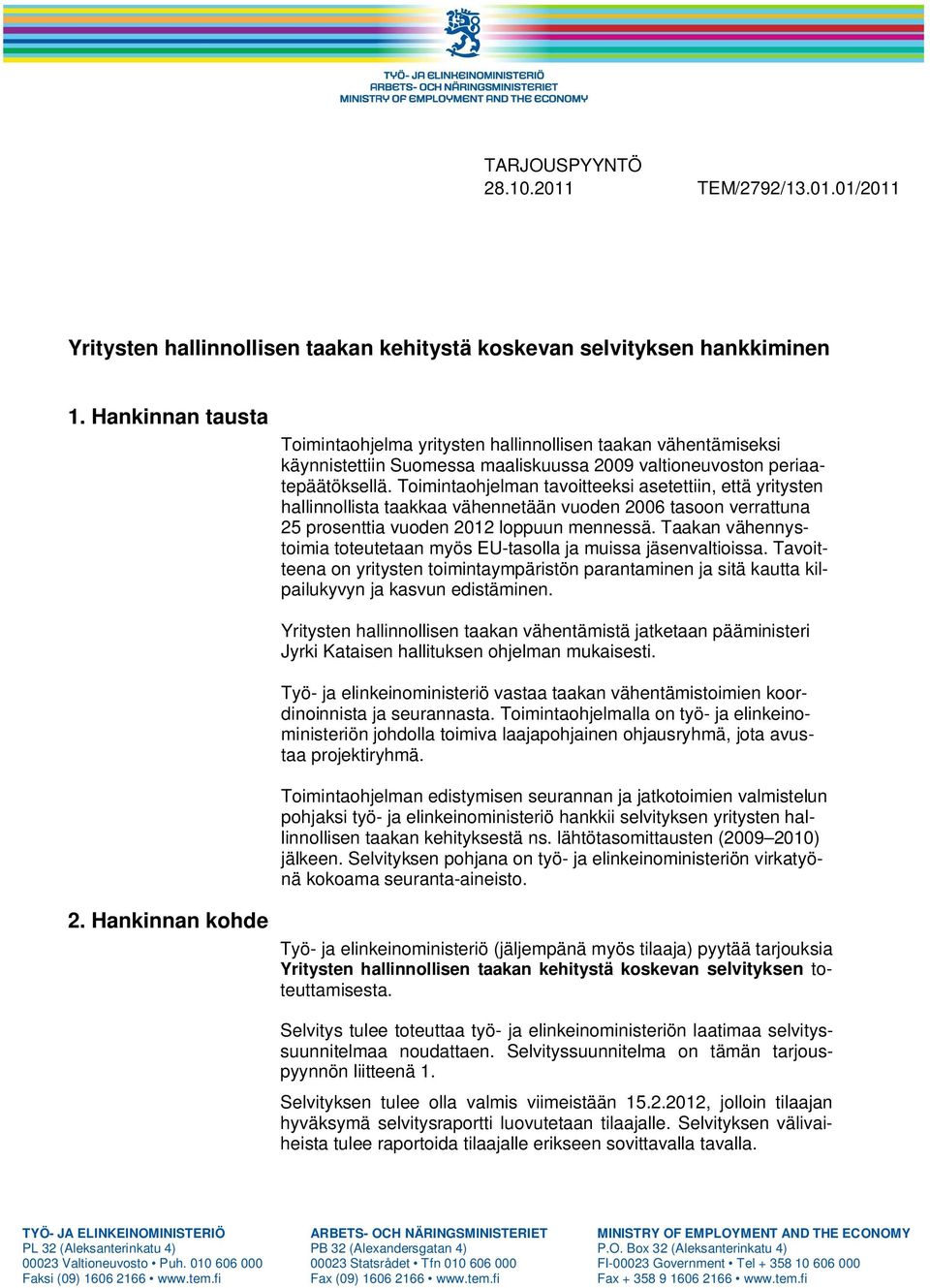 Toimintaohjelman tavoitteeksi asetettiin, että yritysten hallinnollista taakkaa vähennetään vuoden 2006 tasoon verrattuna 25 prosenttia vuoden 2012 loppuun mennessä.