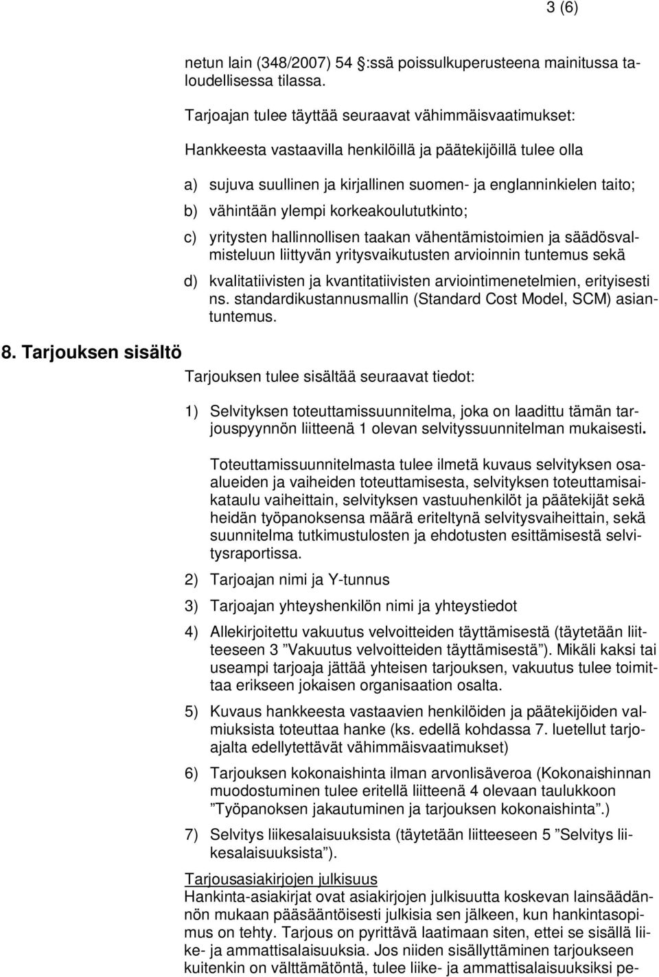 vähintään ylempi korkeakoulututkinto; c) yritysten hallinnollisen taakan vähentämistoimien ja säädösvalmisteluun liittyvän yritysvaikutusten arvioinnin tuntemus sekä d) kvalitatiivisten ja