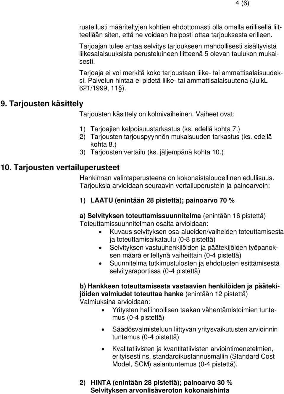 Tarjoajan tulee antaa selvitys tarjoukseen mahdollisesti sisältyvistä liikesalaisuuksista perusteluineen liitteenä 5 olevan taulukon mukaisesti.