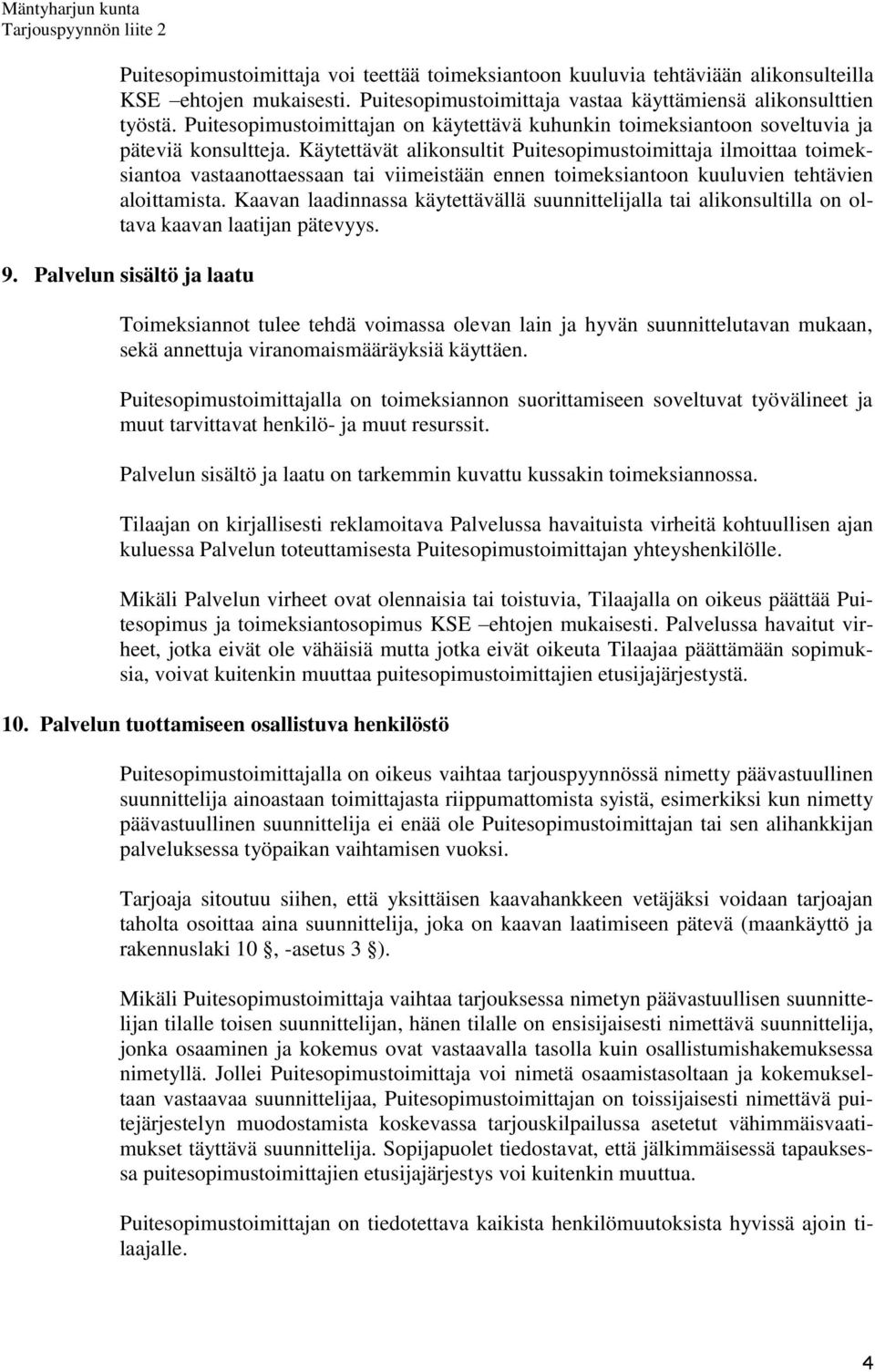 Käytettävät alikonsultit Puitesopimustoimittaja ilmoittaa toimeksiantoa vastaanottaessaan tai viimeistään ennen toimeksiantoon kuuluvien tehtävien aloittamista.