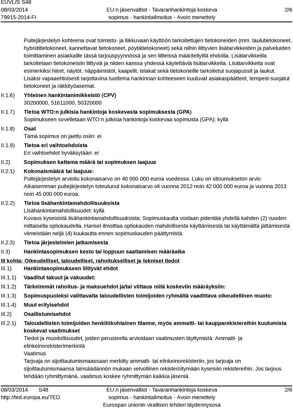 liitteissä määritellyillä ehdoilla. Lisätarvikkeilla tarkoitetaan tietokoneisiin liittyviä ja niiden kanssa yhdessä käytettäviä lisätarvikkeita.