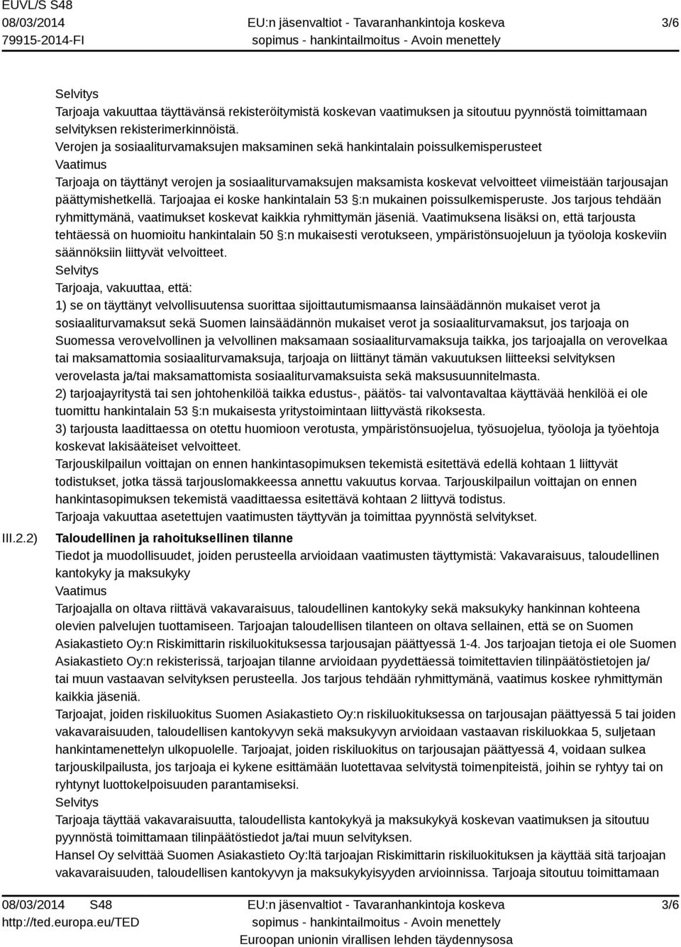 päättymishetkellä. Tarjoajaa ei koske hankintalain 53 :n mukainen poissulkemisperuste. Jos tarjous tehdään ryhmittymänä, vaatimukset koskevat kaikkia ryhmittymän jäseniä.