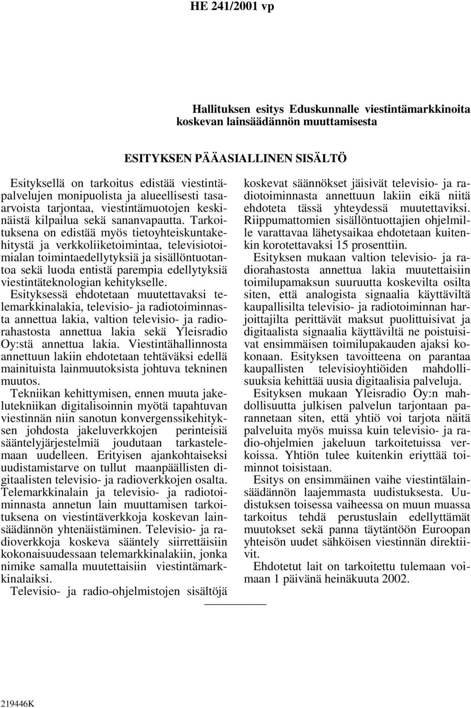 Tarkoituksena on edistää myös tietoyhteiskuntakehitystä ja verkkoliiketoimintaa, televisiotoimialan toimintaedellytyksiä ja sisällöntuotantoa sekä luoda entistä parempia edellytyksiä