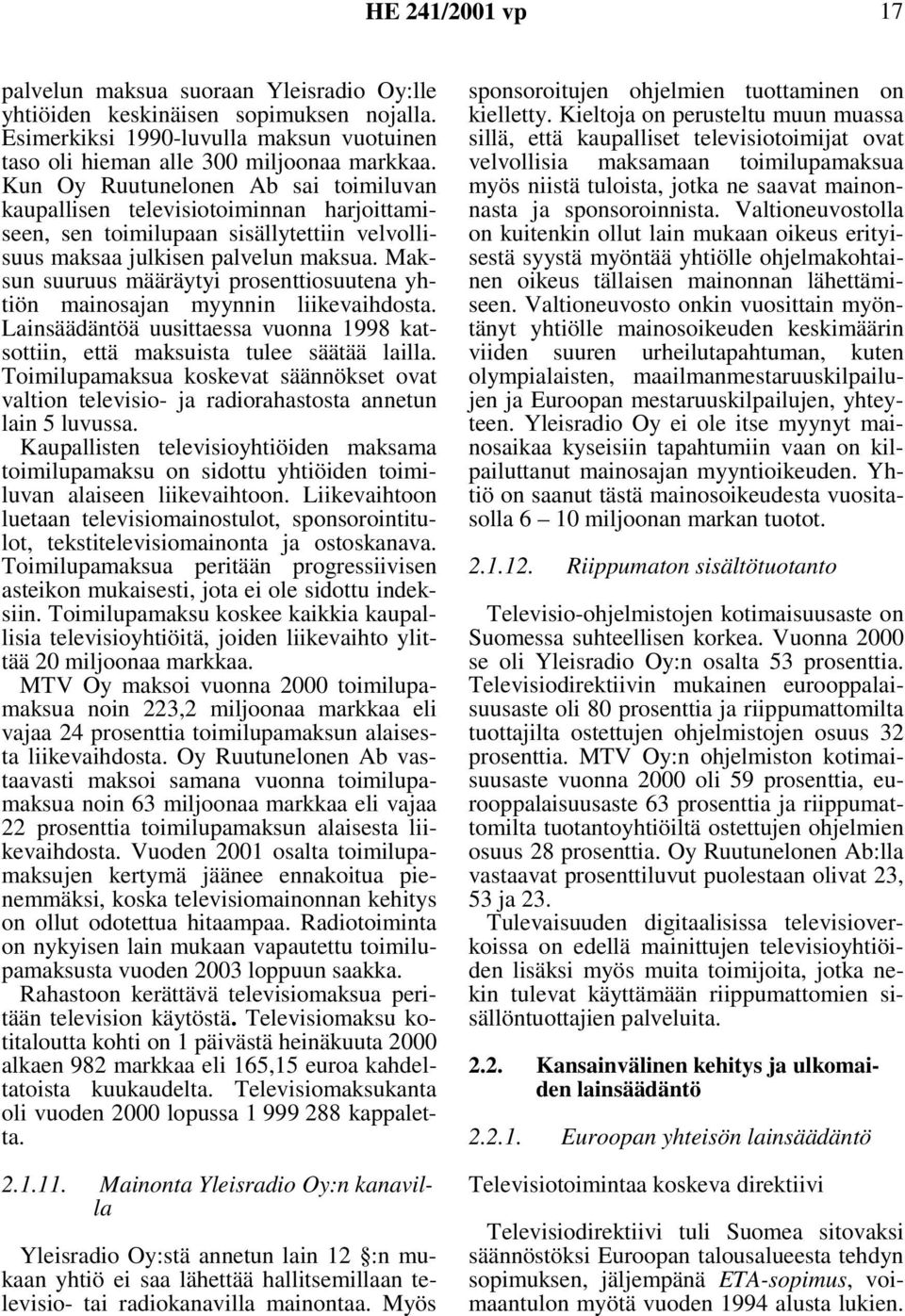 Maksun suuruus määräytyi prosenttiosuutena yhtiön mainosajan myynnin liikevaihdosta. Lainsäädäntöä uusittaessa vuonna 1998 katsottiin, että maksuista tulee säätää lailla.