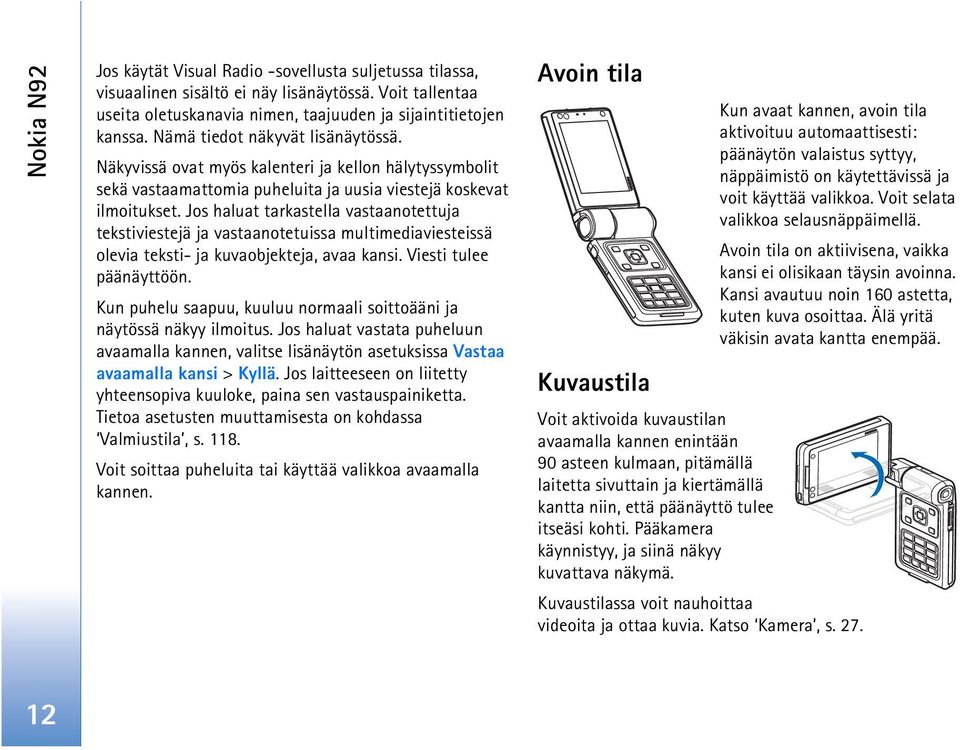 Jos haluat tarkastella vastaanotettuja tekstiviestejä ja vastaanotetuissa multimediaviesteissä olevia teksti- ja kuvaobjekteja, avaa kansi. Viesti tulee päänäyttöön.