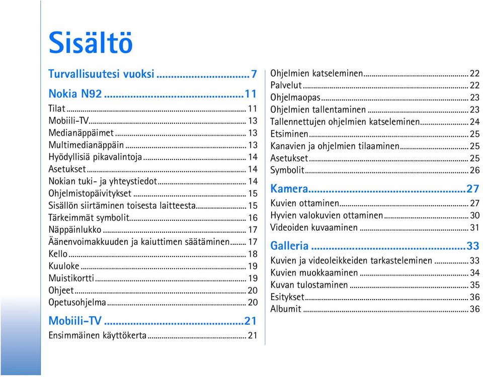 .. 19 Muistikortti... 19 Ohjeet... 20 Opetusohjelma... 20 Mobiili-TV...21 Ensimmäinen käyttökerta... 21 Ohjelmien katseleminen... 22 Palvelut... 22 Ohjelmaopas... 23 Ohjelmien tallentaminen.