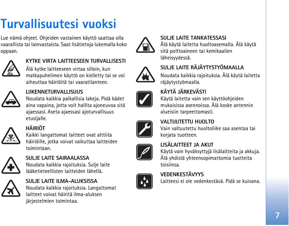 LIIKENNETURVALLISUUS Noudata kaikkia paikallisia lakeja. Pidä kädet aina vapaina, jotta voit hallita ajoneuvoa sitä ajaessasi. Aseta ajaessasi ajoturvallisuus etusijalle.