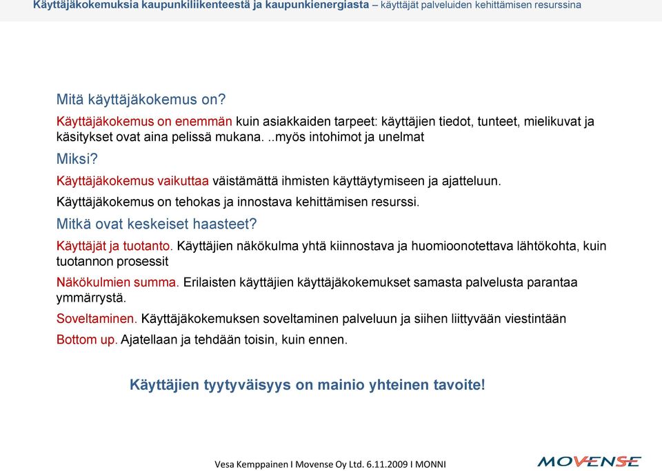 Käyttäjien näkökulma yhtä kiinnostava ja huomioonotettava lähtökohta, kuin tuotannon prosessit Näkökulmien summa. Erilaisten käyttäjien käyttäjäkokemukset samasta palvelusta parantaa ymmärrystä.