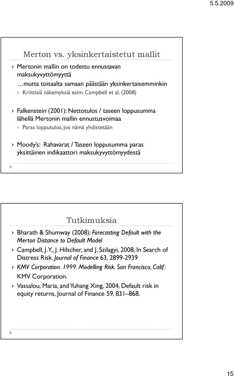 indikaattori maksukyvyttömyydestä Tutkimuksia Bharath & Shumway (2008): Forecasting Default with the Merton Distance to Default Model Campbell, J. Y., J. Hilscher, and J.