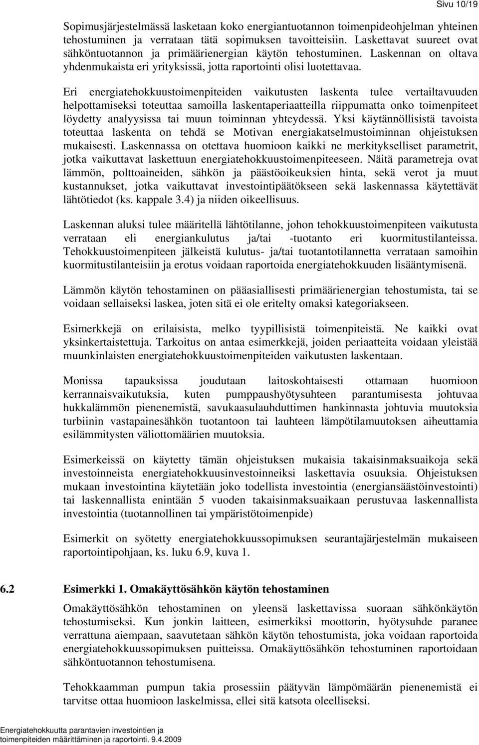 Eri energiatehokkuustoimenpiteiden vaikutusten laskenta tulee vertailtavuuden helpottamiseksi toteuttaa samoilla laskentaperiaatteilla riippumatta onko toimenpiteet löydetty analyysissa tai muun