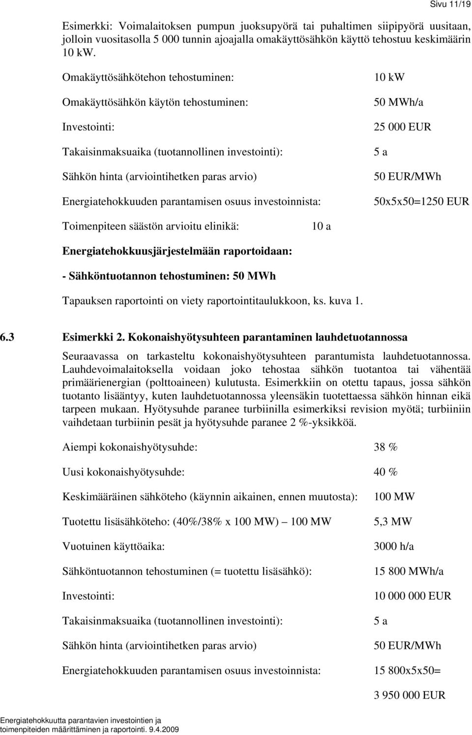 parantamisen osuus investoinnista: 10 kw 50 MWh/a 25 000 EUR 5 a 50 EUR/MWh 50x5x50=1250 EUR Toimenpiteen säästön arvioitu elinikä: 10 a Energiatehokkuusjärjestelmään raportoidaan: - Sähköntuotannon