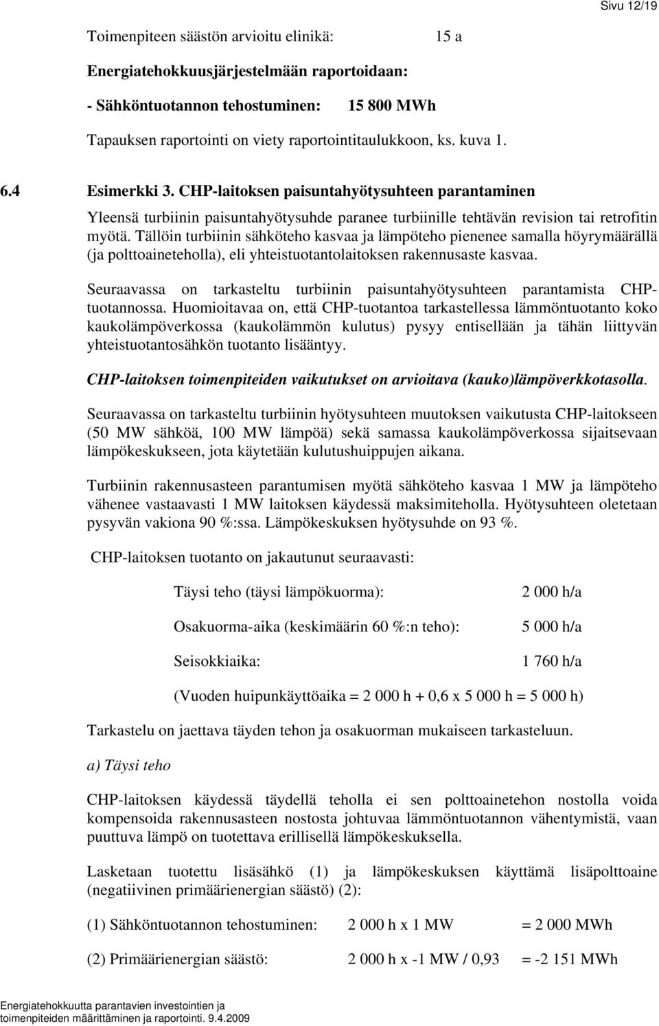 Tällöin turbiinin sähköteho kasvaa ja lämpöteho pienenee samalla höyrymäärällä (ja polttoaineteholla), eli yhteistuotantolaitoksen rakennusaste kasvaa.