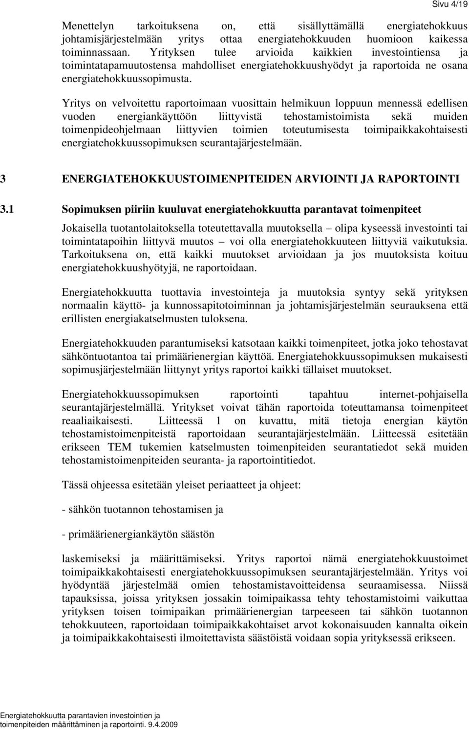 Yritys on velvoitettu raportoimaan vuosittain helmikuun loppuun mennessä edellisen vuoden energiankäyttöön liittyvistä tehostamistoimista sekä muiden toimenpideohjelmaan liittyvien toimien