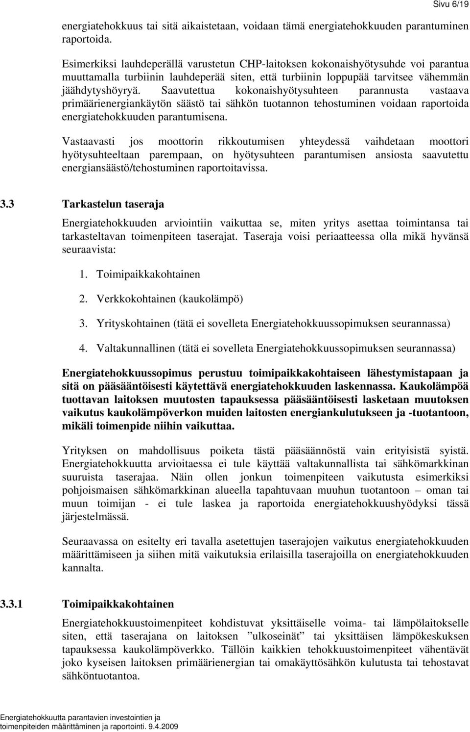 Saavutettua kokonaishyötysuhteen parannusta vastaava primäärienergiankäytön säästö tai sähkön tuotannon tehostuminen voidaan raportoida energiatehokkuuden parantumisena.