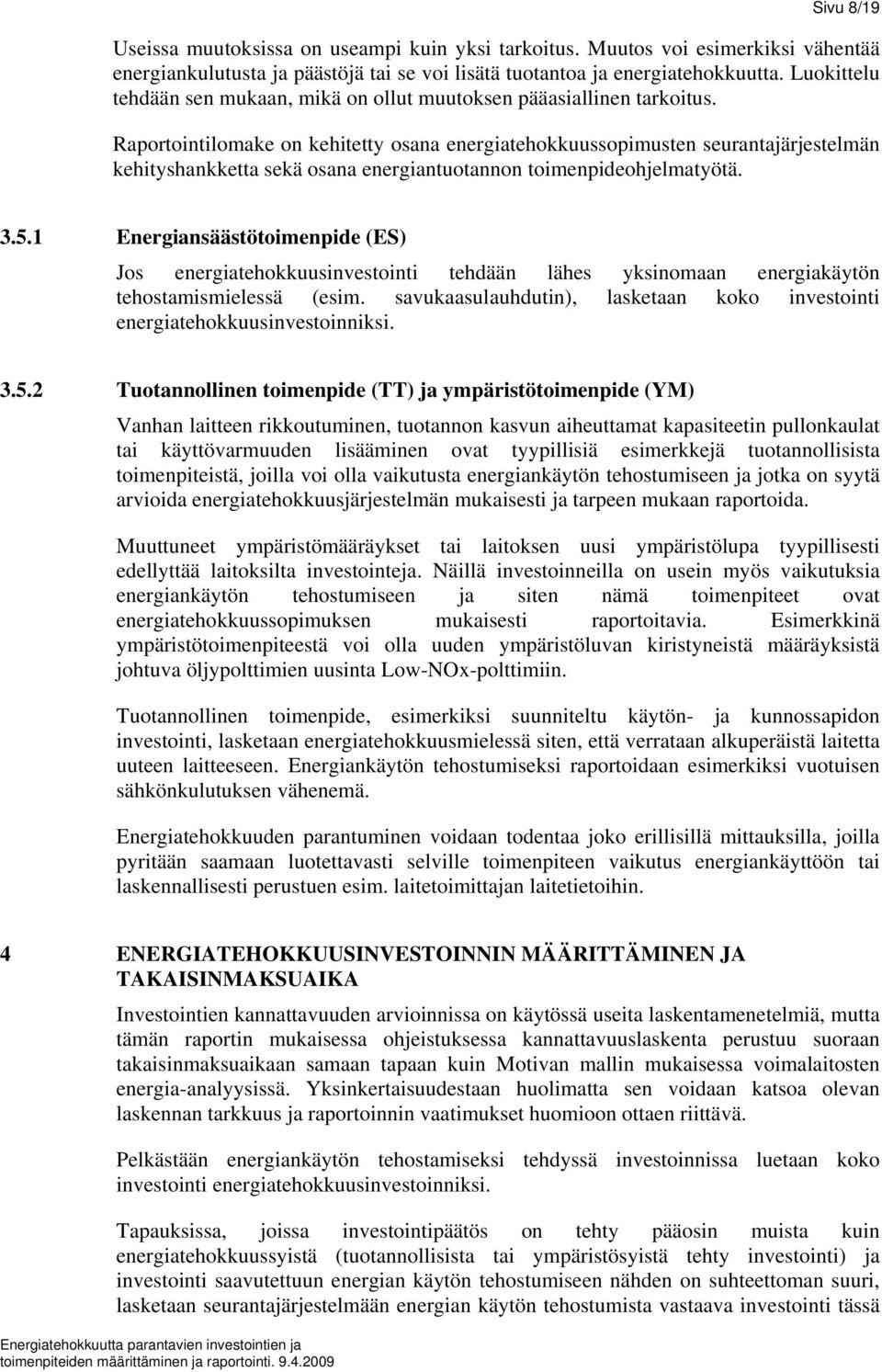 Raportointilomake on kehitetty osana energiatehokkuussopimusten seurantajärjestelmän kehityshankketta sekä osana energiantuotannon toimenpideohjelmatyötä. 3.5.