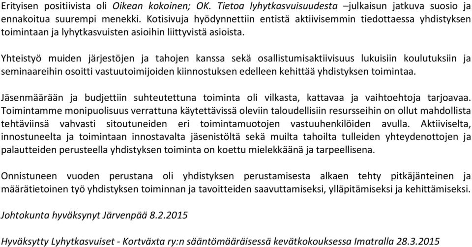 Yhteistyö muiden järjestöjen ja tahojen kanssa sekä osallistumisaktiivisuus lukuisiin koulutuksiin ja seminaareihin osoitti vastuutoimijoiden kiinnostuksen edelleen kehittää yhdistyksen toimintaa.