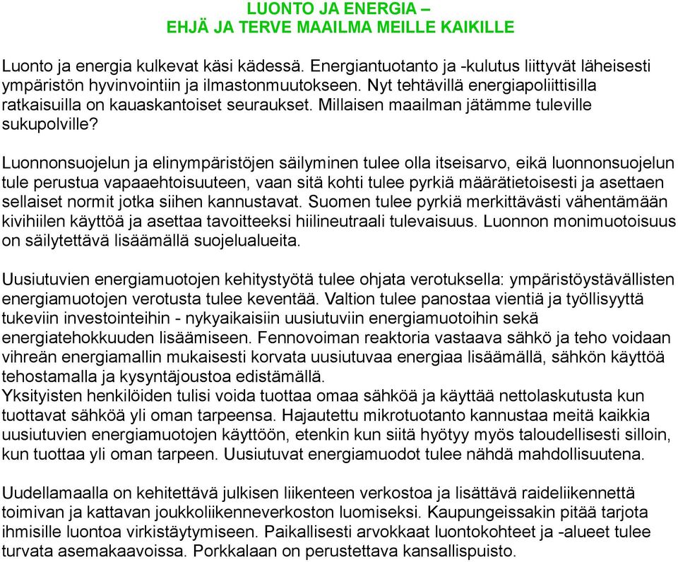 Luonnonsuojelun ja elinympäristöjen säilyminen tulee olla itseisarvo, eikä luonnonsuojelun tule perustua vapaaehtoisuuteen, vaan sitä kohti tulee pyrkiä määrätietoisesti ja asettaen sellaiset normit